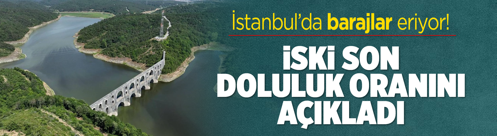 İstanbul'da barajlar eriyor! İSKİ son doluluk oranını açıkladı