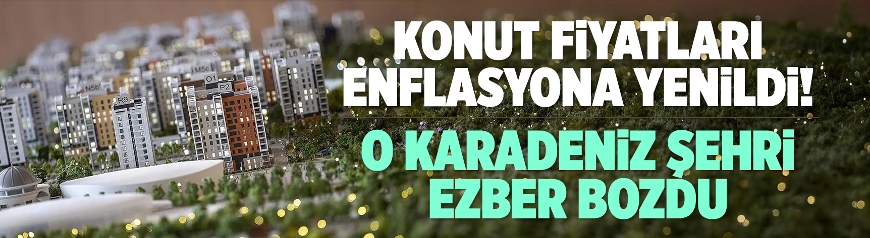 Konut fiyatları enflasyona yenildi! O Karadeniz şehri ezber bozdu