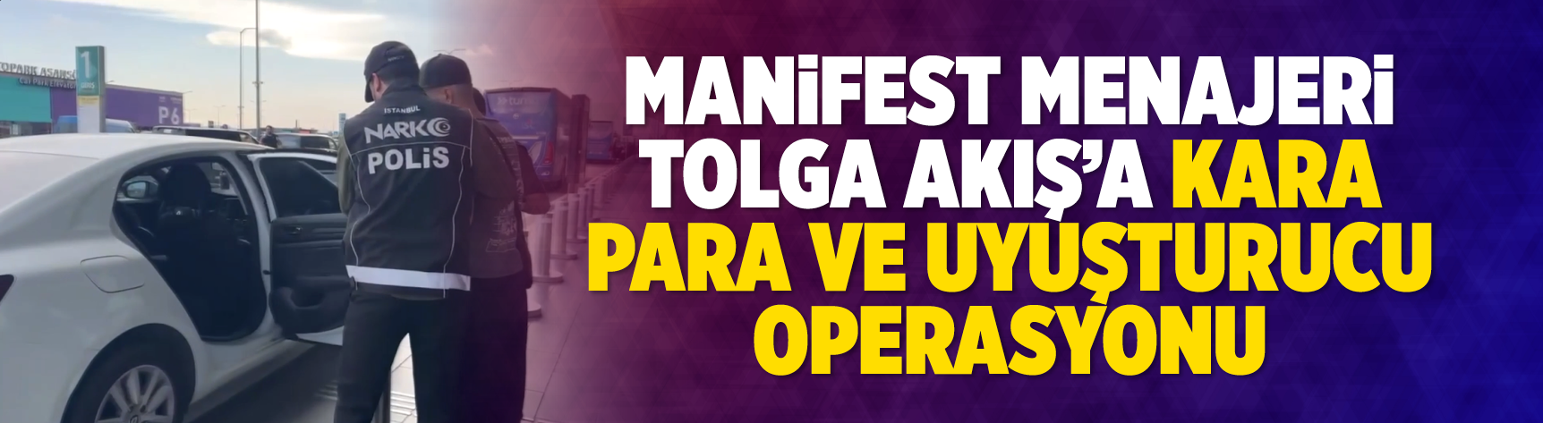 Manifest menajeri Tolga Akış'a kara para ve uyuşturucu operasyonu