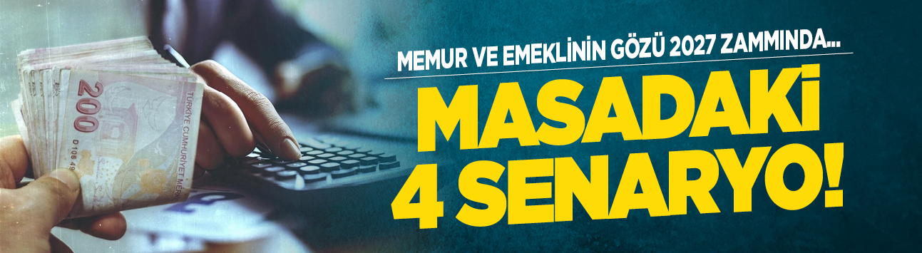 Memur ve emeklinin gözü 2027 zammında...Masadaki  4 senaryo!