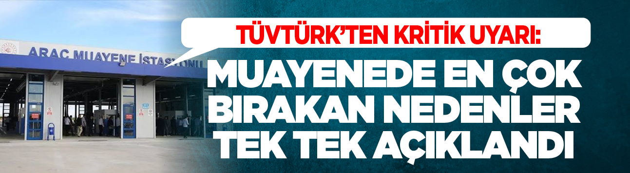 TÜVTÜRK'ten kritik uyarı: Muayenede en çok bırakan nedenler tek tek açıklandı