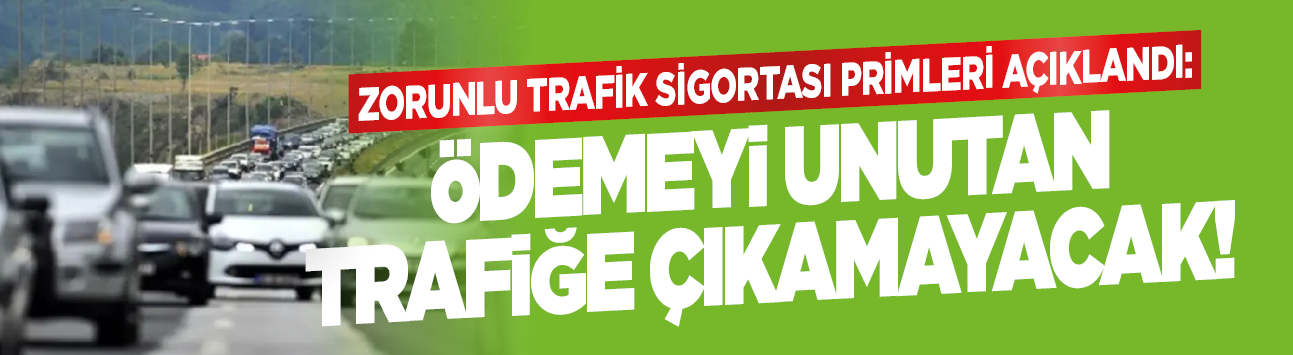 Zorunlu trafik sigortası primleri açıklandı: Ödemeyi unutan trafiğe çıkamayacak!
