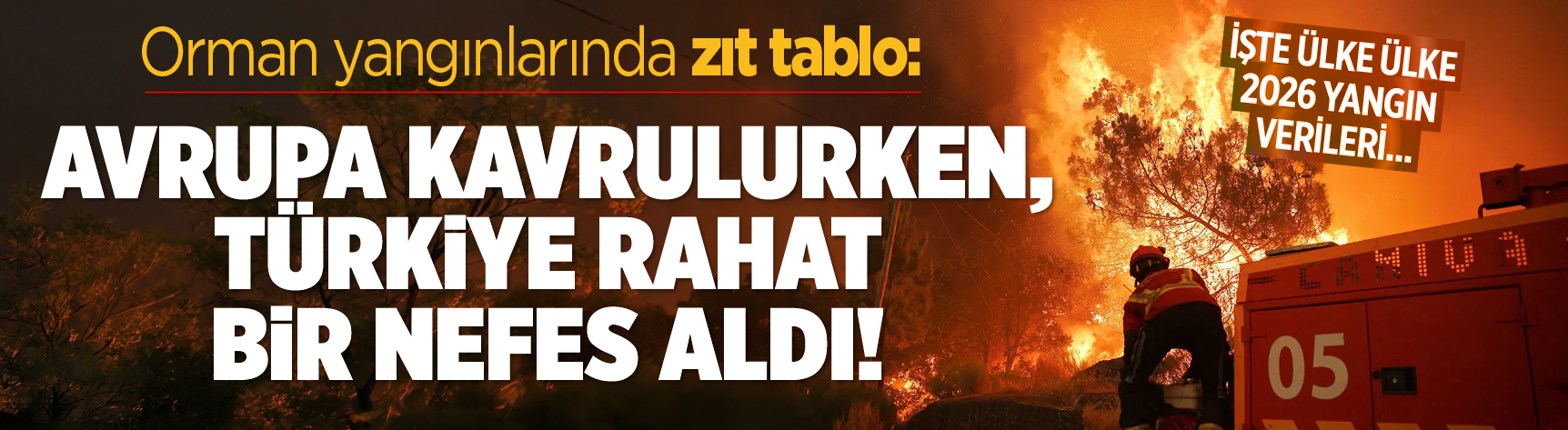 Orman yangınlarında zıt tablo: Avrupa kavrulurken, Türkiye rahat bir nefes aldı! İşte ülke ülke 2026 yangın verileri...