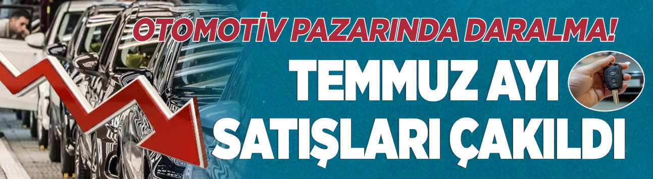 Otomotiv pazarında daralma! Temmuz ayı satışları çakıldı