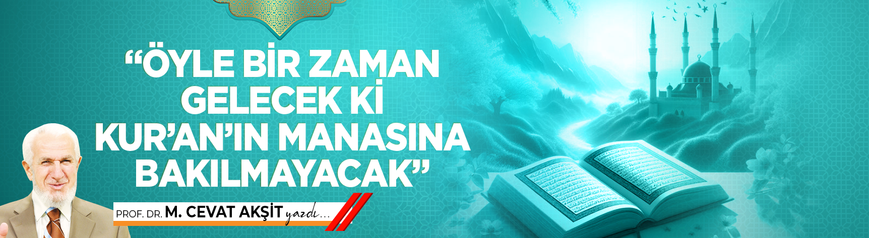 “Öyle bir zaman gelecek ki Kur’an’ın manasına bakılmayacak”