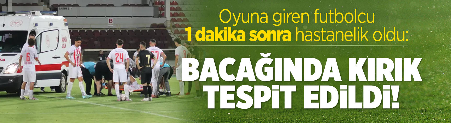 Oyuna giren futbolcu 1 dakika sonra hastanelik oldu: Bacağında kırık tespit edildi!