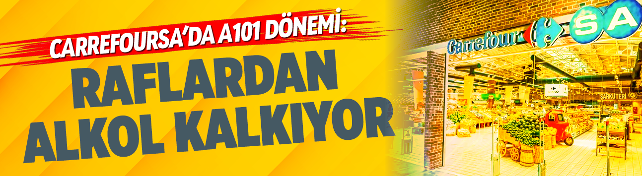 CarrefourSA'da A101 dönemi: Raflardan alkol kalkıyor