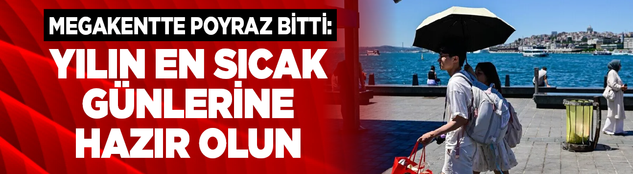 Megakentte poyraz bitti: Yılın en sıcak günlerine hazır olun