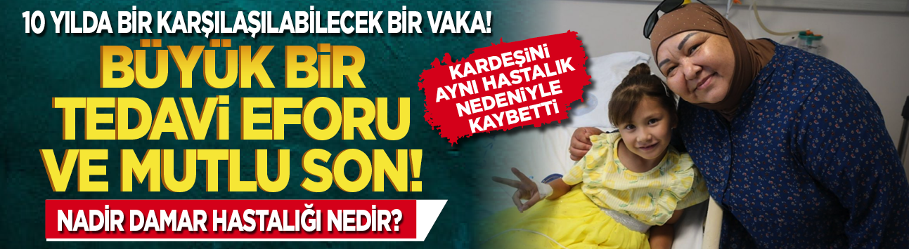 10 yılda bir karşılaşılabilecek bir vaka! Kardeşini aynı hastalık nedeniyle kaybetti: Nadir Damar Hastalığı nedir?