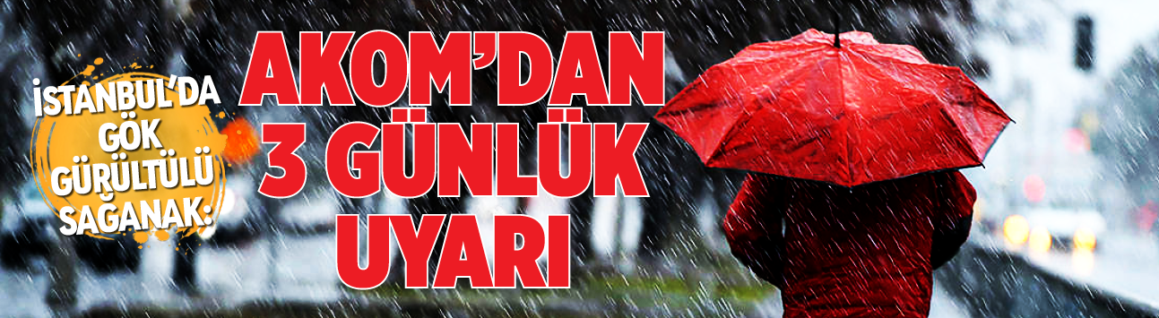 İstanbul'da gök gürültülü sağanak: AKOM'dan 3 günlük uyarı