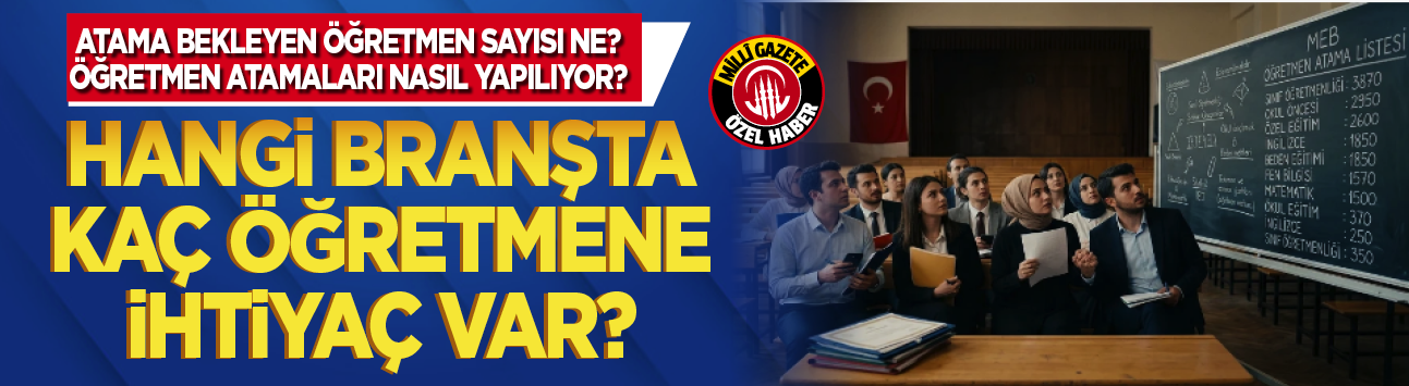 Atama bekleyen öğretmen sayısı ne? Öğretmen atamaları nasıl yapılıyor? Hangi branşta kaç öğretmene ihtiyaç var?