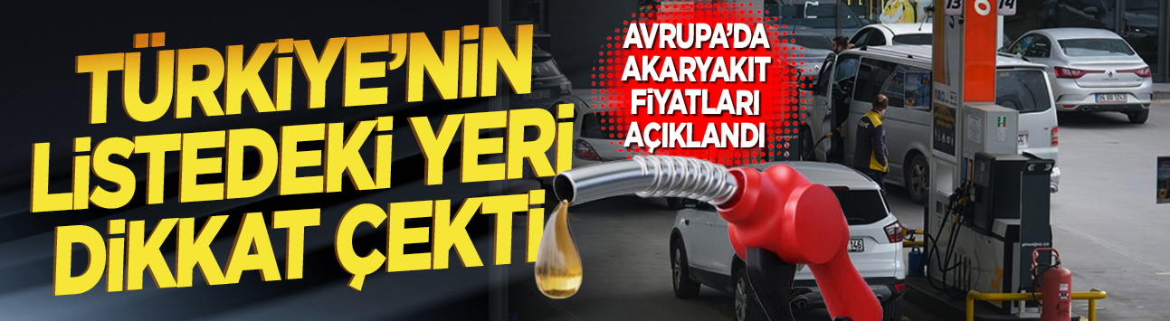 Avrupa'da akaryakıt fiyatları açıklandı! Türkiye'nin listedeki yeri dikkat çekti