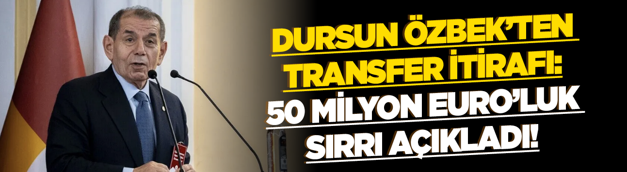 Dursun Özbek'ten transfer itirafı: 50 milyon Euro'luk sırrı açıkladı!