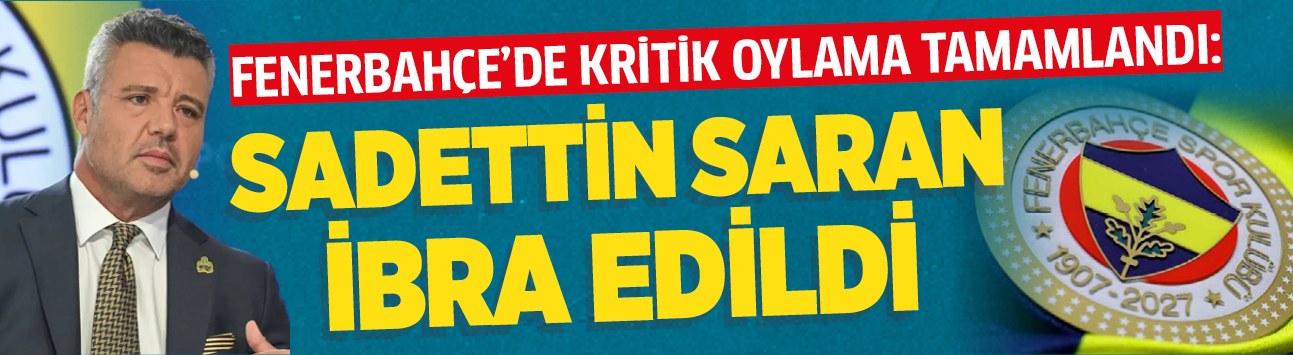 Fenerbahçe'de kritik oylama tamamlandı: Sadettin Saran ibra edildi mi?