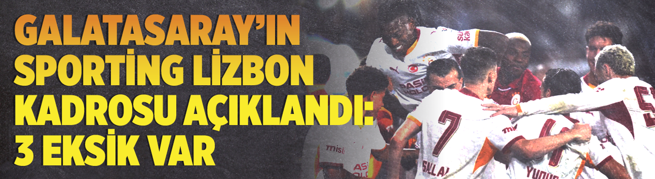 Galatasaray'ın Sporting Lizbon kadrosu açıklandı: 3 eksik var