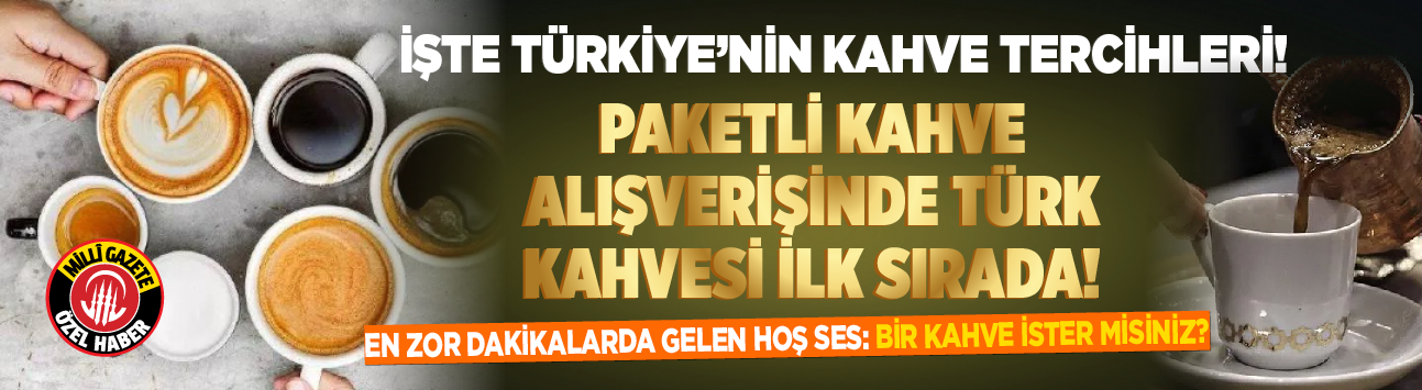 İşte Türkiye’nin kahve tercihleri!  Paketli kahve alışverişinde Türk kahvesi ilk sırada