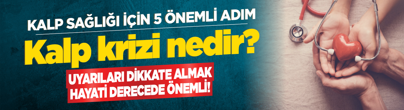 Kalp sağlığı için 5 önemli adım kalp krizi nedir? Uyarıları dikkate almak hayati derecede önemli