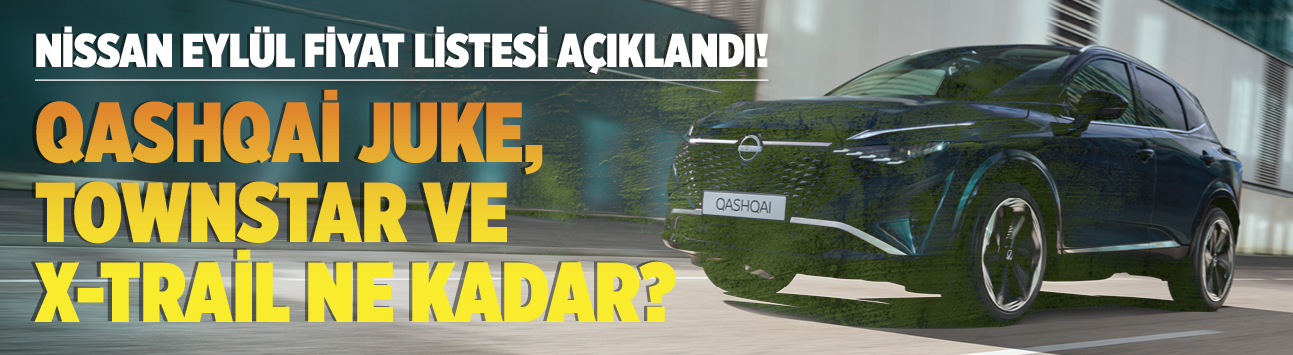 Nissan Eylül fiyat listesi açıklandı! Qashqai Juke, Townstar ve X-Trail ne kadar?
