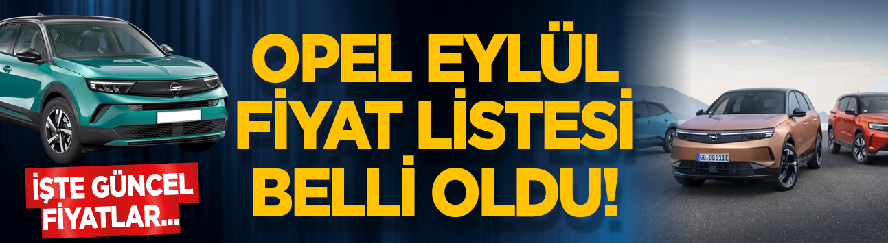 Opel Eylül fiyat listesi belli oldu! İşte güncel fiyatlar...