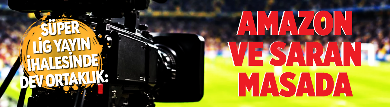 Süper Lig yayın ihalesinde dev ortaklık: Amazon ve Saran masada