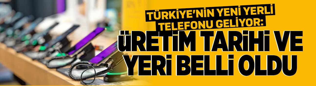 Türkiye'nin yeni yerli telefonu geliyor: Üretim tarihi ve yeri belli oldu