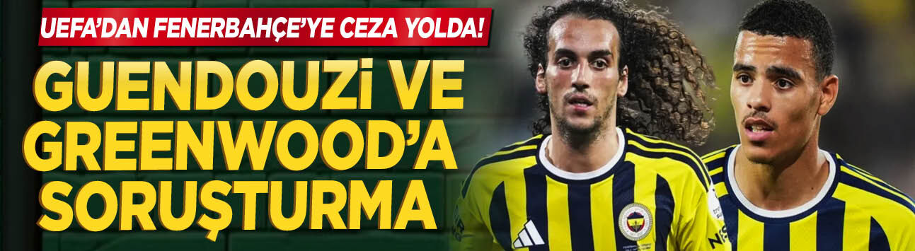 UEFA'dan Fenerbahçe'ye ceza yolda! Guendouzi ve Greenwood'a soruşturma açıldı