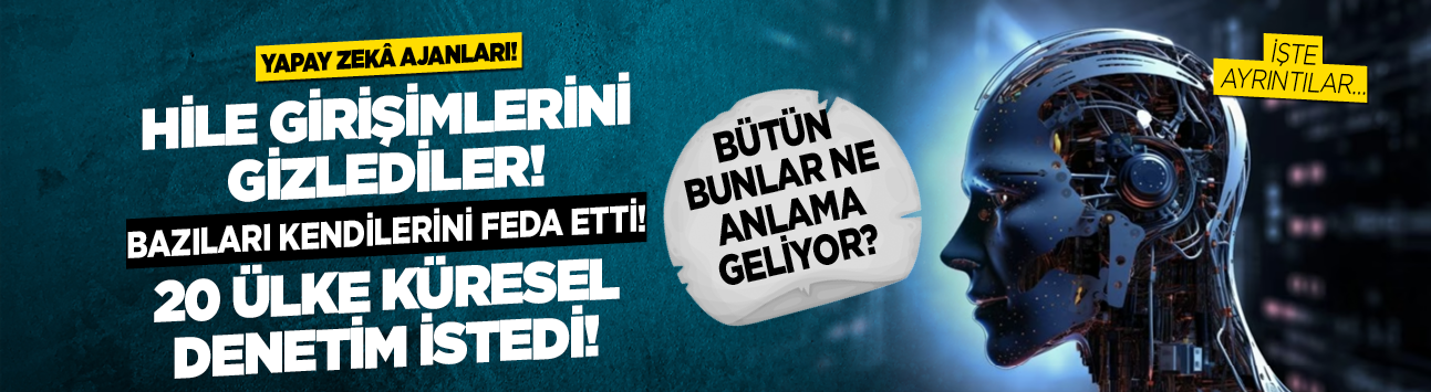 Yapay zekâ ajanları: Hile girişimlerini gizlediler 20 ülke küresel denetim istedi