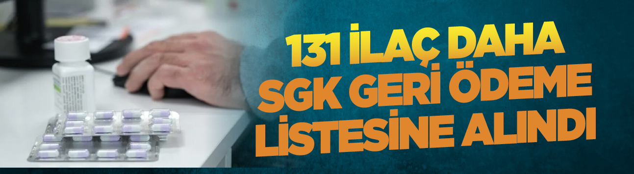 131 ilaç daha SGK geri ödeme listesine alındı