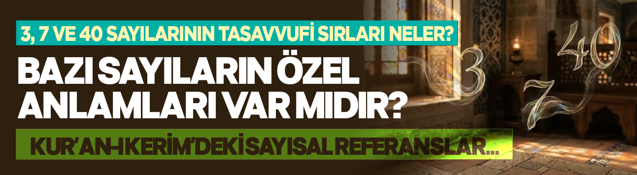 3, 7 ve 40 sayılarının tasavvufi sırları neler? Kur'an-ı Kerim'deki sayısal referanslar