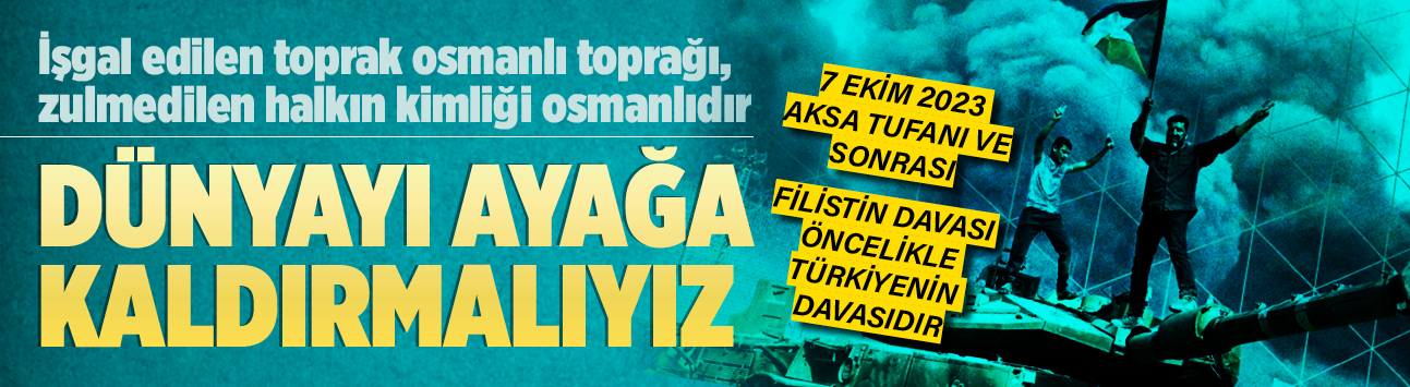7 Ekim 2023 aksa tufanı ve sonrası Filistin davası öncelikle Türkiyenin davasıdır