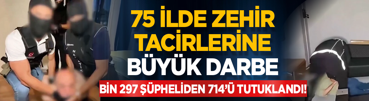 75 ilde zehir tacirlerine büyük darbe: Bin 297 şüpheliden 714'ü tutuklandı!
