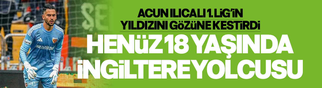 Acun Ilıcalı 1. Lig'in yıldızına göz koydu: Henüz 18 yaşında İngiltere yolcusu