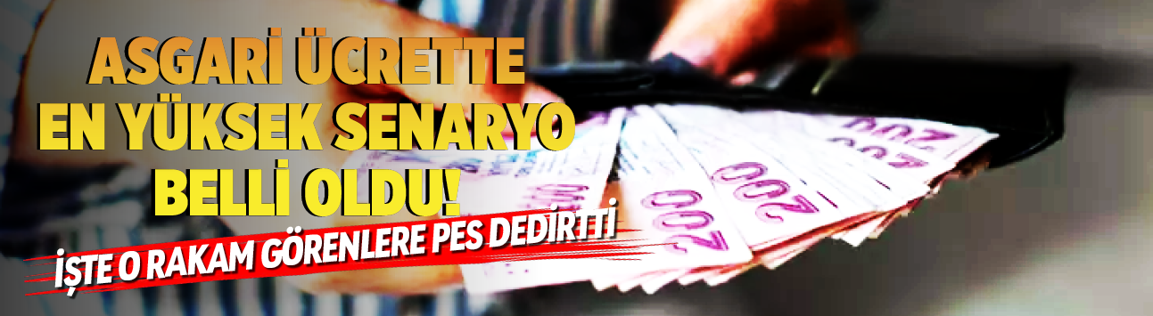 Asgari ücrette en yüksek senaryo belli oldu! İşte o rakam görenlere pes dedirtti