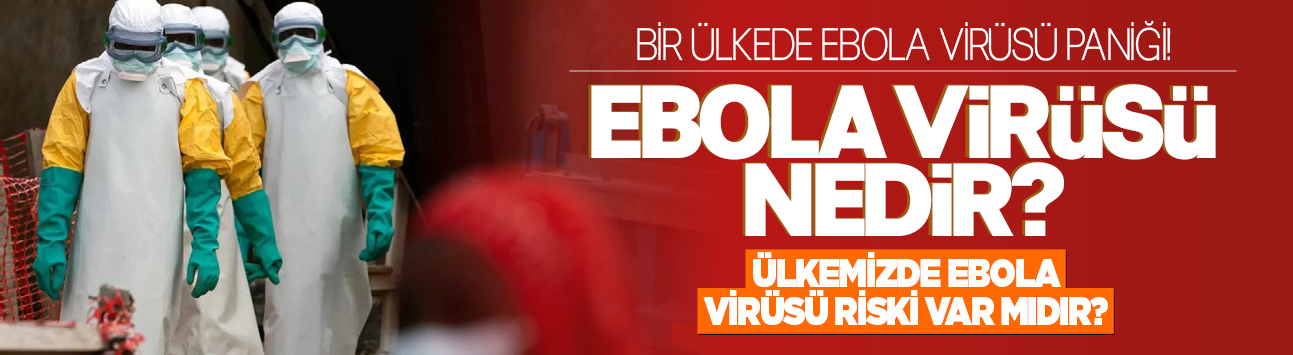 Bir ülkede Ebola virüsü paniği! Ebola virüsü nedir, Türkiye'de ebola virüsü riski var mı?