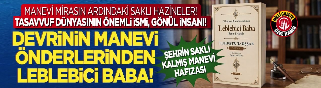 Şehrin saklı kalmış manevi hafızası: Devrinin manevi önderlerinden leblebici baba