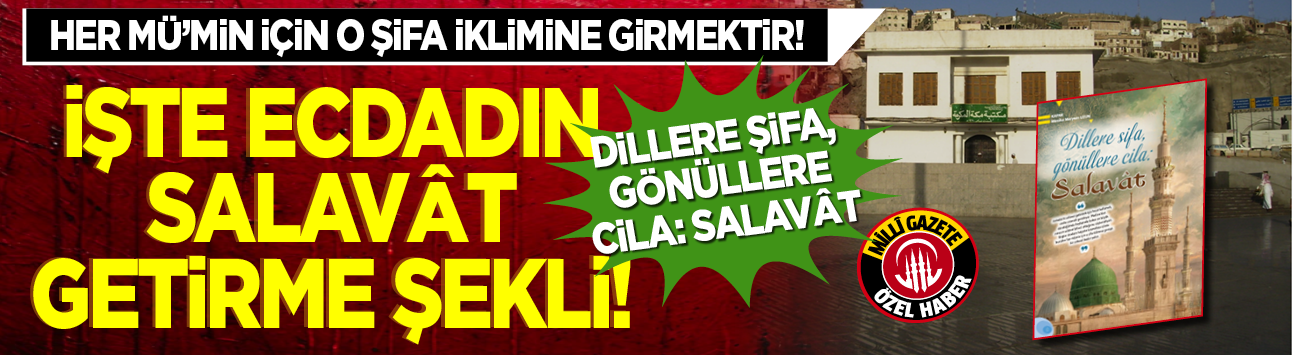 Dillere şifa, gönüllere cila: Salavât! İşte ecdadın salavât getirme şekli