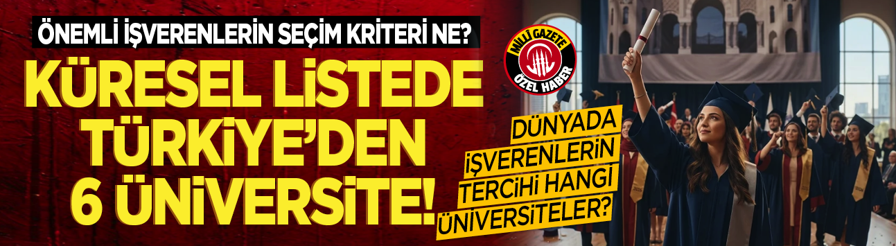 Dünyada işverenlerin tercihi hangi üniversiteler? Önemli işverenlerin seçim kriteri ne?