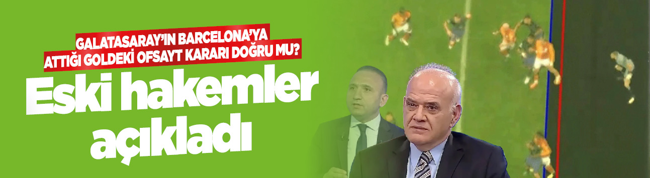 Galatasaray'ın Barcelona'ya attığı goldeki ofsayt kararı doğru mu? Eski hakemler açıkladı