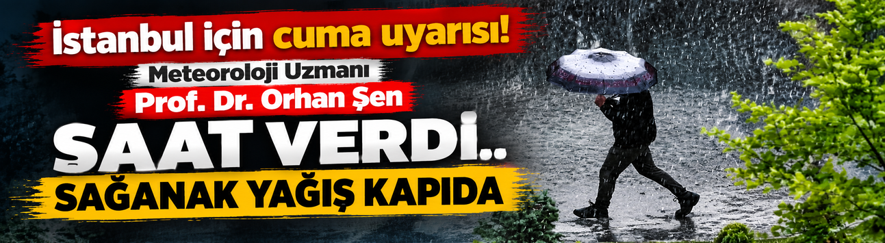 İstanbul için cuma uyarısı! Orhan Şen saat verdi.. Sağanak yağış kapıda