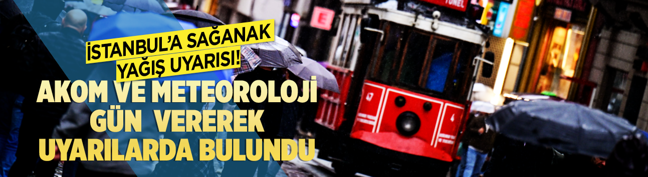 İstanbul’a sağanak yağış uyarısı! AKOM ve Meteoroloji gün vererek uyarılarda bulundu