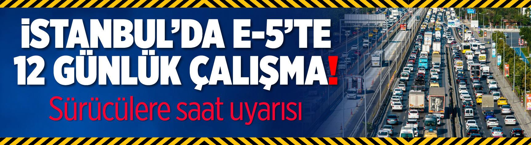 İstanbul’da E-5’te 12 günlük çalışma! Sürücülere saat uyarısı