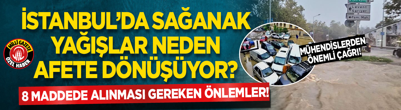 İstanbul’da sağanak yağışlar neden afete dönüşüyor? 8 maddede alınması gereken önlemler