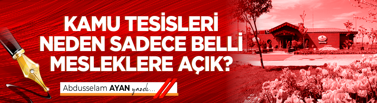 Kamu tesisleri neden sadece belli mesleklere açık?