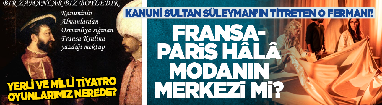 Fransa-Paris hâlâ modanın merkezi mi? Yerli ve milli tiyatro oyunlarımız nerede?