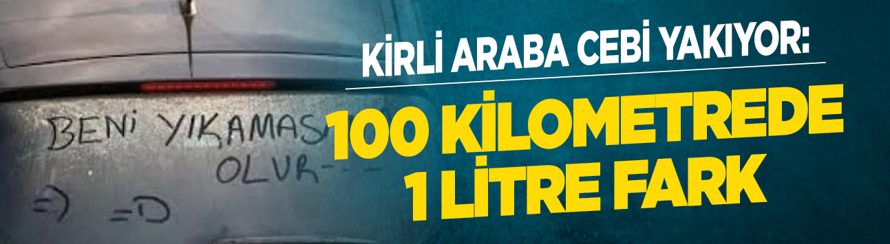 Kirli araba cebi yakıyor: 100 kilometrede 1 litre fark