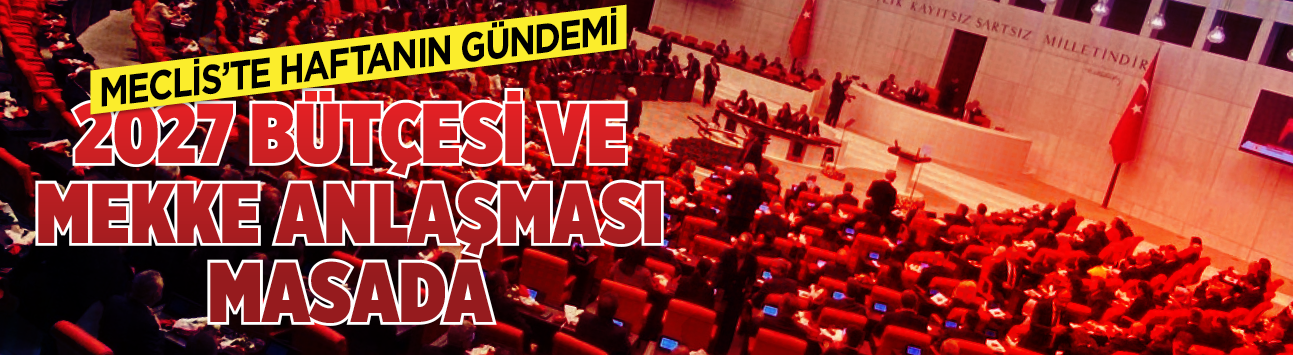 Meclis'te haftanın gündemi... 2027 bütçesi ve Mekke anlaşması masada