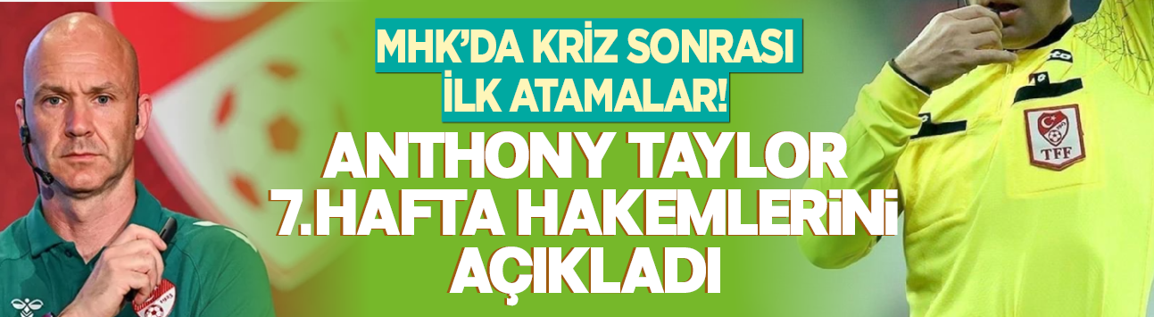 MHK’da kriz sonrası ilk atamalar! Anthony Taylor 7. hafta hakemlerini açıkladı