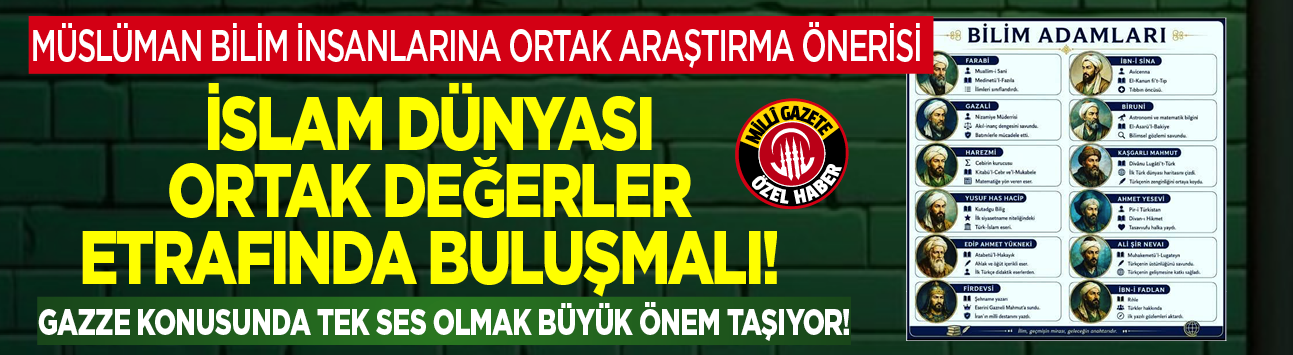 Belli başlı Müslüman bilim adamları kimlerdir? Müslüman bilim insanlarına ortak araştırma önerisi! İslam dünyası ortak değerler etrafında buluşmalı! Gazze konusunda tek ses olmak büyük önem taşıyor!