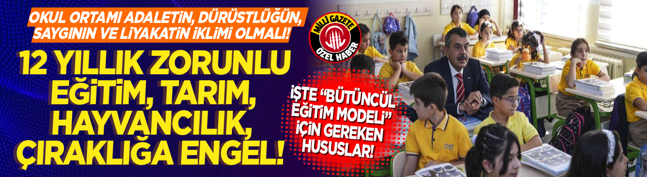 Okul ortamı adaletin, dürüstlüğün, saygının ve liyakatin iklimi olmalı! İşte “Bütüncül Eğitim Modeli” için gereken hususlar