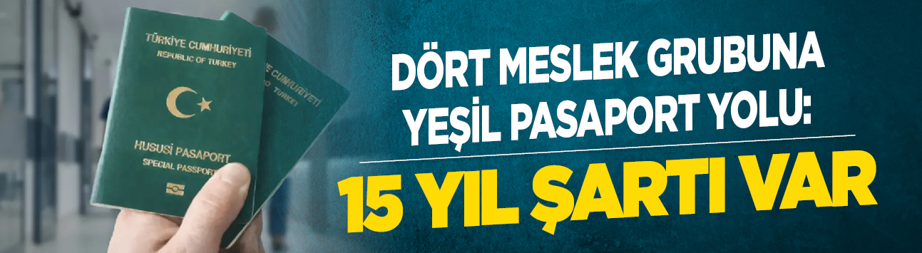 Dört meslek grubuna yeşil pasaport yolu: 15 yıl şartı var